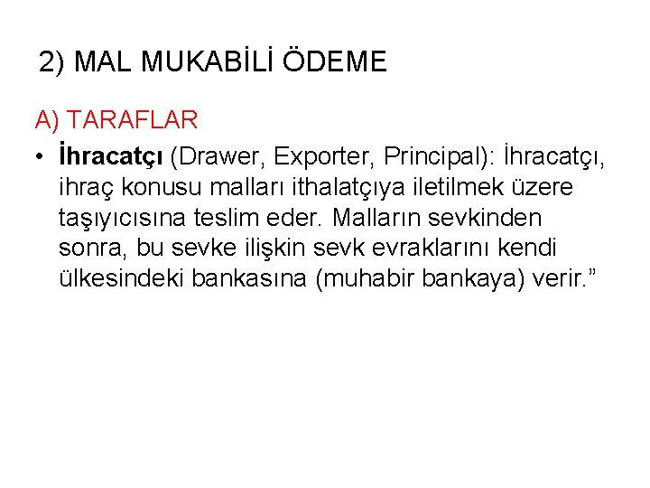 2) MAL MUKABİLİ ÖDEME A) TARAFLAR • İhracatçı (Drawer, Exporter, Principal): İhracatçı, ihraç konusu