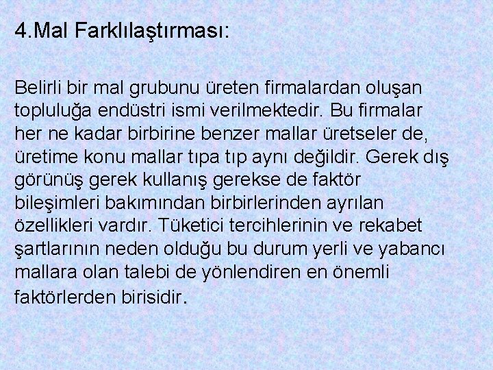 4. Mal Farklılaştırması: Belirli bir mal grubunu üreten firmalardan oluşan topluluğa endüstri ismi verilmektedir.