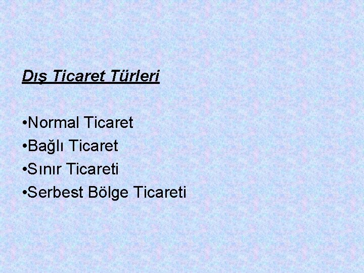 Dış Ticaret Türleri • Normal Ticaret • Bağlı Ticaret • Sınır Ticareti • Serbest