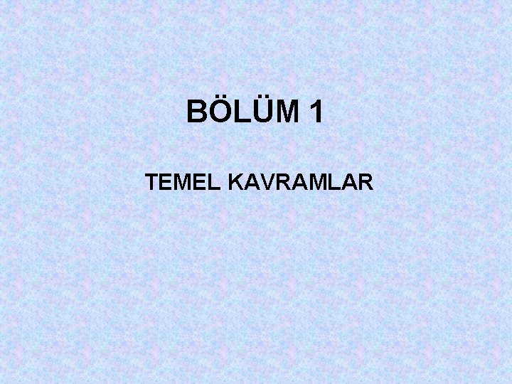 BÖLÜM 1 TEMEL KAVRAMLAR 