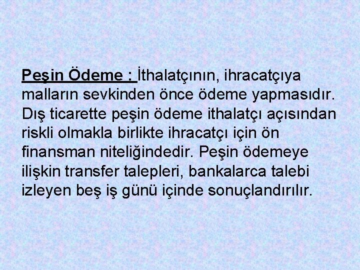 Peşin Ödeme : İthalatçının, ihracatçıya malların sevkinden önce ödeme yapmasıdır. Dış ticarette peşin ödeme