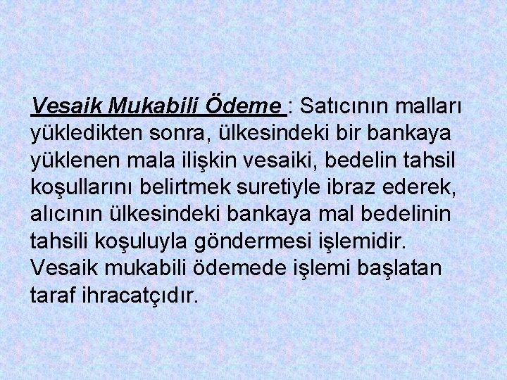 Vesaik Mukabili Ödeme : Satıcının malları yükledikten sonra, ülkesindeki bir bankaya yüklenen mala ilişkin