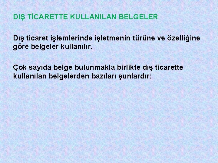 DIŞ TİCARETTE KULLANILAN BELGELER Dış ticaret işlemlerinde işletmenin türüne ve özelliğine göre belgeler kullanılır.