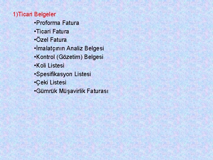 1)Ticari Belgeler • Proforma Fatura • Ticari Fatura • Özel Fatura • İmalatçının Analiz