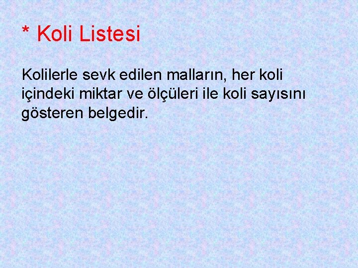 * Koli Listesi Kolilerle sevk edilen malların, her koli içindeki miktar ve ölçüleri ile