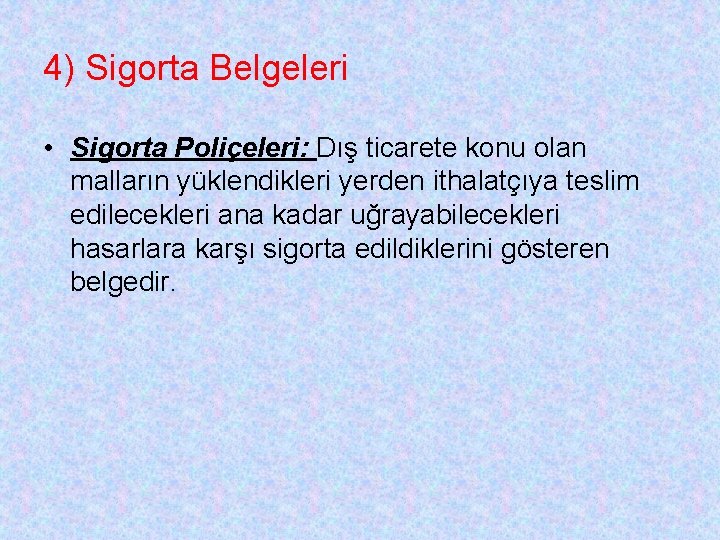 4) Sigorta Belgeleri • Sigorta Poliçeleri: Dış ticarete konu olan malların yüklendikleri yerden ithalatçıya