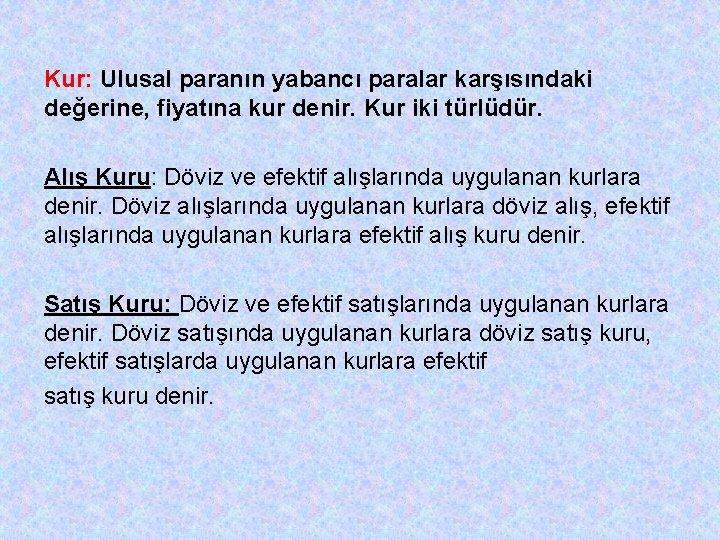 Kur: Ulusal paranın yabancı paralar karşısındaki değerine, fiyatına kur denir. Kur iki türlüdür. Alış