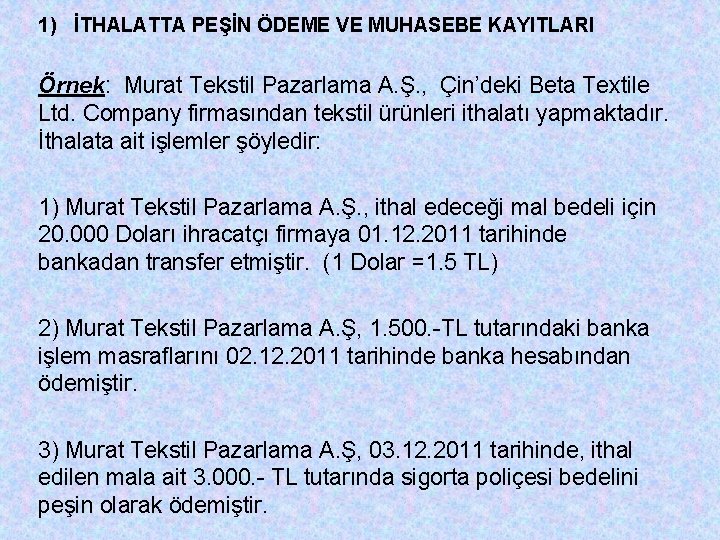 1) İTHALATTA PEŞİN ÖDEME VE MUHASEBE KAYITLARI Örnek: Murat Tekstil Pazarlama A. Ş. ,