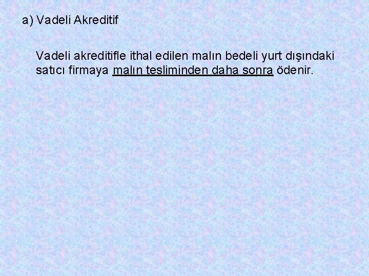 a) Vadeli Akreditif Vadeli akreditifle ithal edilen malın bedeli yurt dışındaki satıcı firmaya malın