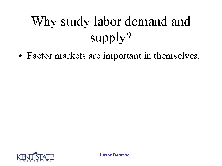 Why study labor demand supply? • Factor markets are important in themselves. Labor Demand