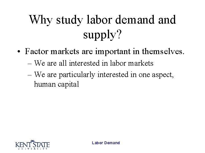 Why study labor demand supply? • Factor markets are important in themselves. – We