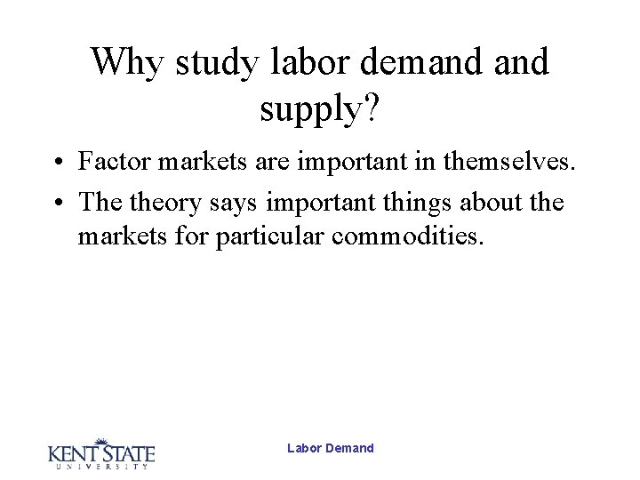 Why study labor demand supply? • Factor markets are important in themselves. • The Why study labor demand supply? • Factor markets are important in themselves. • The