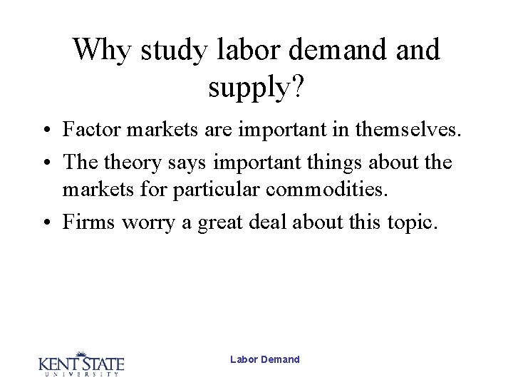 Why study labor demand supply? • Factor markets are important in themselves. • The