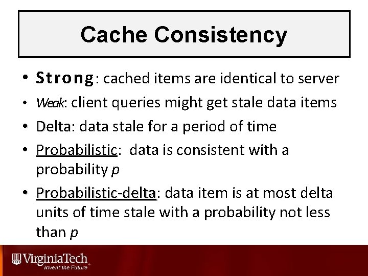 Cache Consistency • Strong : cached items are identical to server • Weak: client
