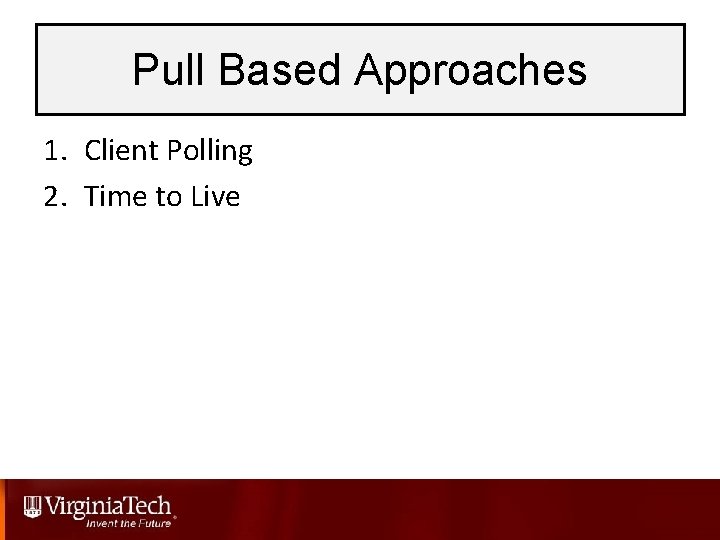 Pull Based Approaches 1. Client Polling 2. Time to Live 