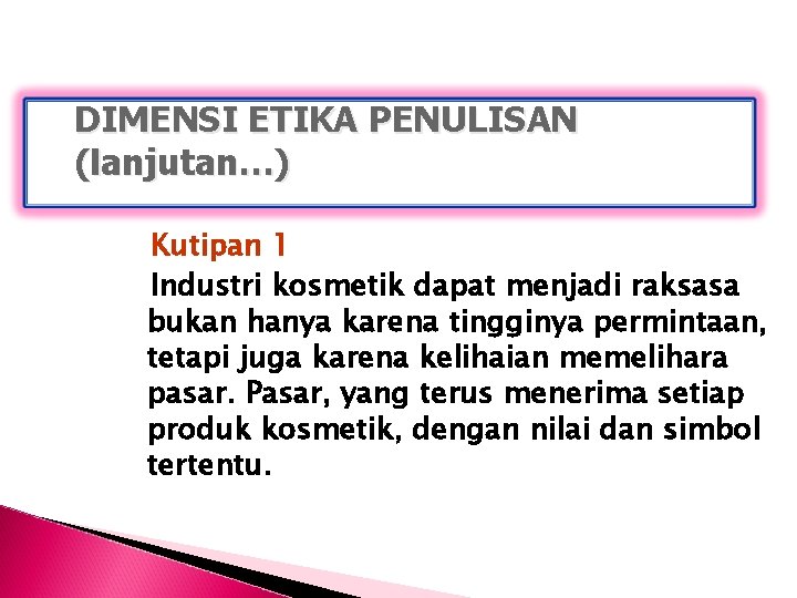 DIMENSI ETIKA PENULISAN (lanjutan…) Kutipan 1 Industri kosmetik dapat menjadi raksasa bukan hanya karena