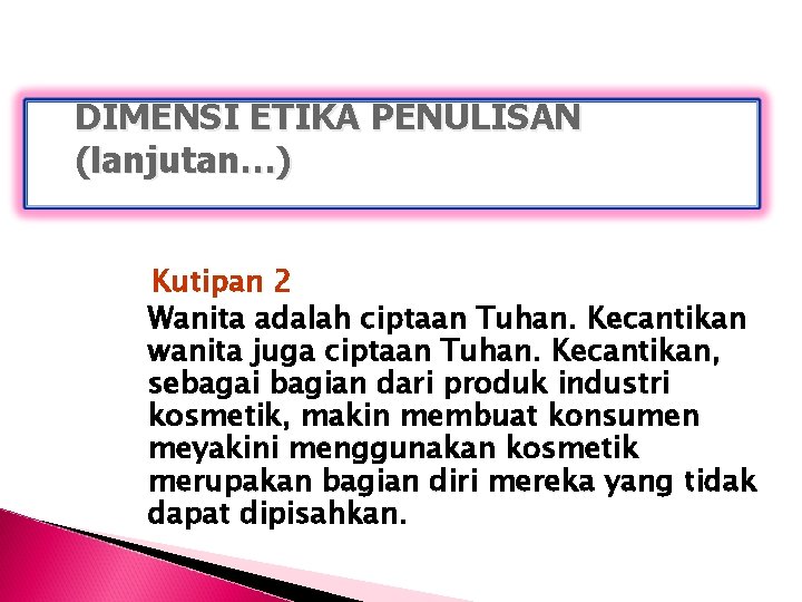 DIMENSI ETIKA PENULISAN (lanjutan…) Kutipan 2 Wanita adalah ciptaan Tuhan. Kecantikan wanita juga ciptaan DIMENSI ETIKA PENULISAN (lanjutan…) Kutipan 2 Wanita adalah ciptaan Tuhan. Kecantikan wanita juga ciptaan