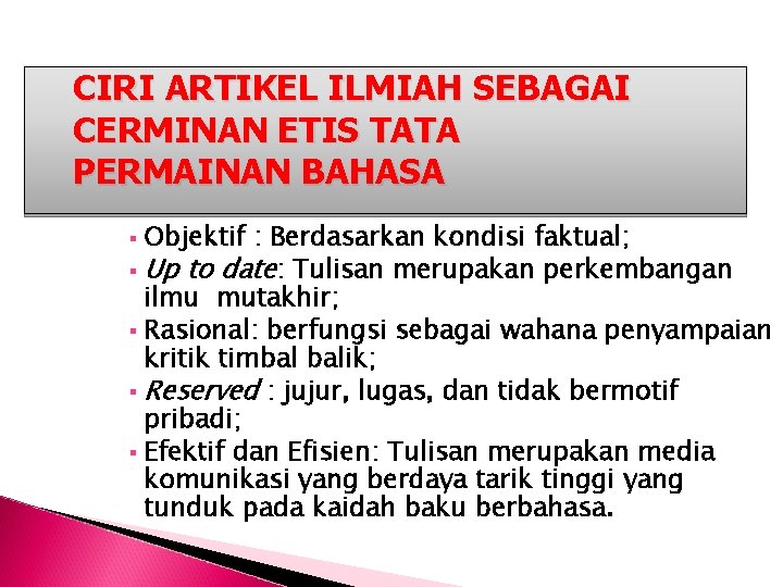 CIRI ARTIKEL ILMIAH SEBAGAI CERMINAN ETIS TATA PERMAINAN BAHASA Objektif : Berdasarkan kondisi faktual; CIRI ARTIKEL ILMIAH SEBAGAI CERMINAN ETIS TATA PERMAINAN BAHASA Objektif : Berdasarkan kondisi faktual;