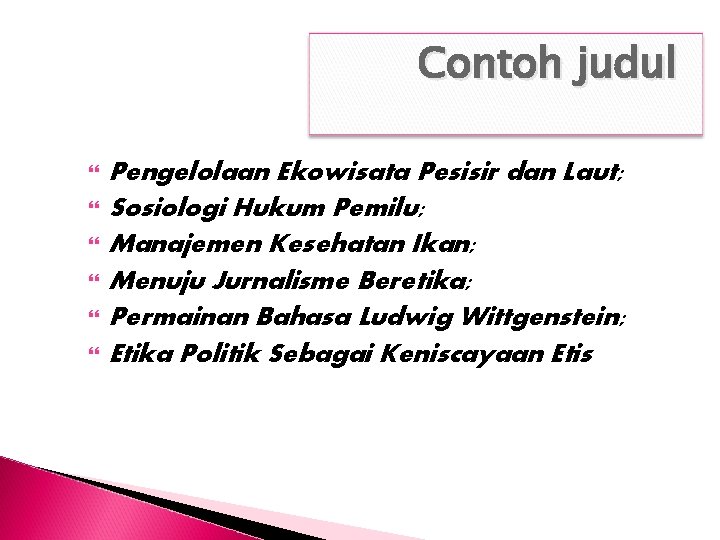 Contoh judul Pengelolaan Ekowisata Pesisir dan Laut; Sosiologi Hukum Pemilu; Manajemen Kesehatan Ikan; Menuju