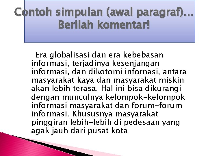 Contoh simpulan (awal paragraf). . . Berilah komentar! Era globalisasi dan era kebebasan informasi,