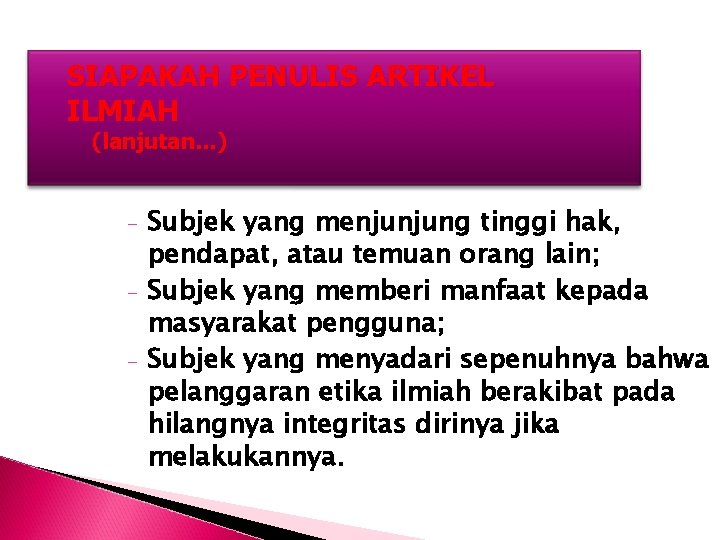 SIAPAKAH PENULIS ARTIKEL ILMIAH (lanjutan…) - Subjek yang menjunjung tinggi hak, pendapat, atau temuan SIAPAKAH PENULIS ARTIKEL ILMIAH (lanjutan…) - Subjek yang menjunjung tinggi hak, pendapat, atau temuan