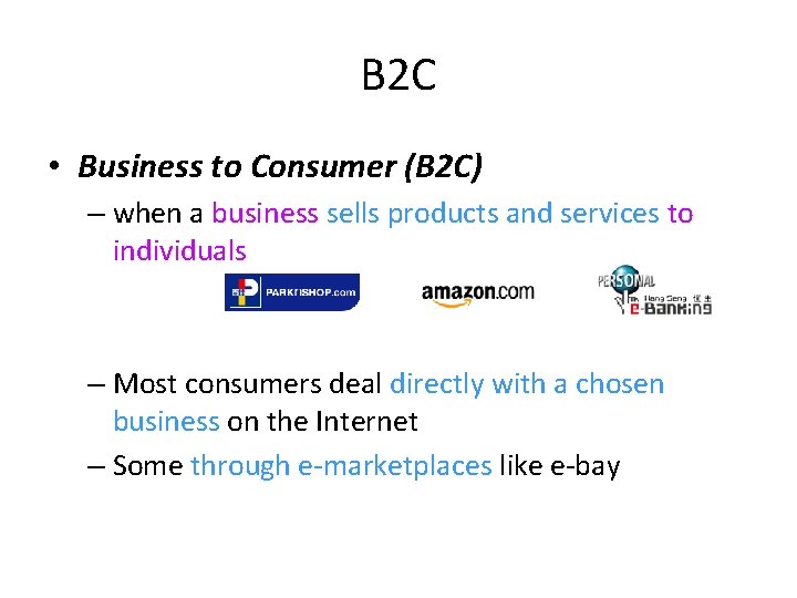 B 2 C • Business to Consumer (B 2 C) – when a business