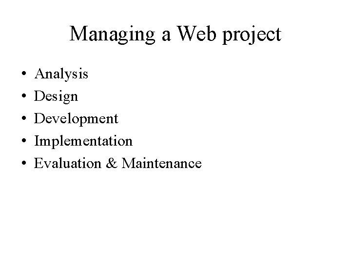 Managing a Web project • • • Analysis Design Development Implementation Evaluation & Maintenance