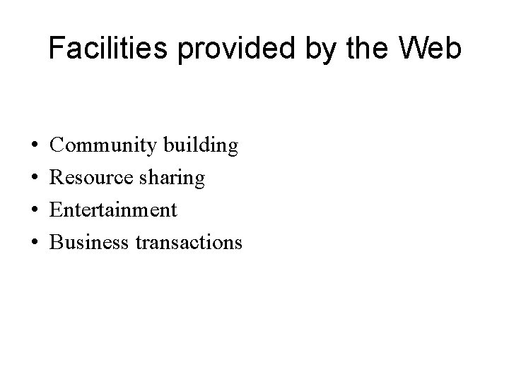 Facilities provided by the Web • • Community building Resource sharing Entertainment Business transactions