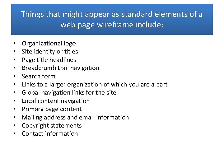 Things that might appear as standard elements of a web page wireframe include: •