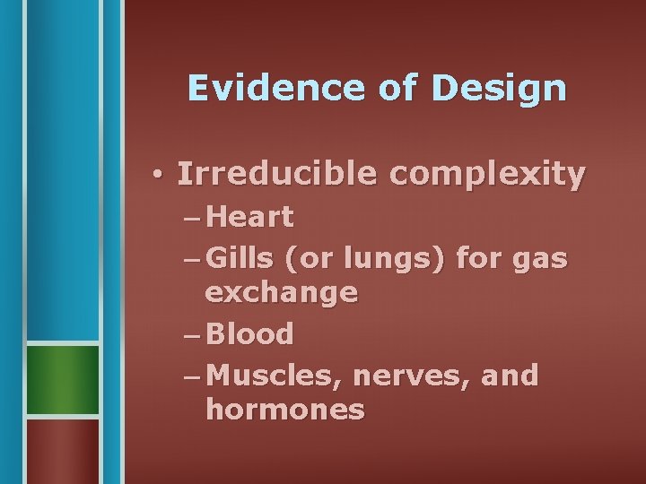 Evidence of Design • Irreducible complexity – Heart – Gills (or lungs) for gas