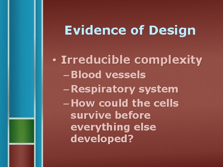 Evidence of Design • Irreducible complexity – Blood vessels – Respiratory system – How