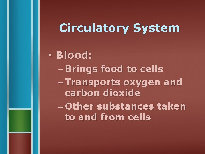 Circulatory System • Blood: – Brings food to cells – Transports oxygen and carbon