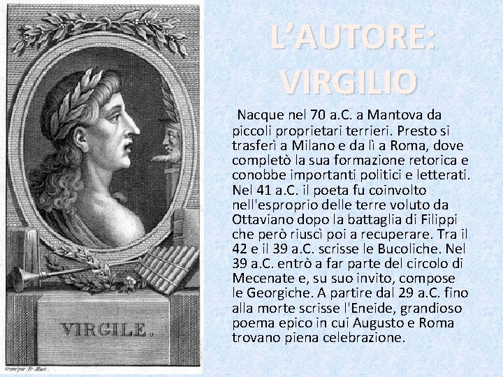 L’AUTORE: VIRGILIO Nacque nel 70 a. C. a Mantova da piccoli proprietari terrieri. Presto