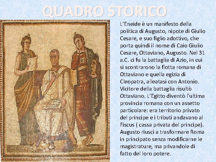 QUADRO STORICO L’Eneide è un manifesto della politica di Augusto, nipote di Giulio Cesare,