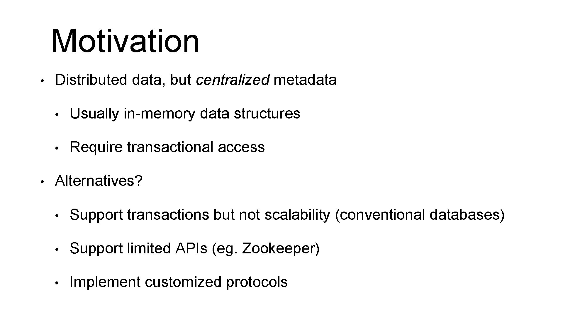 Motivation • • Distributed data, but centralized metadata • Usually in-memory data structures •