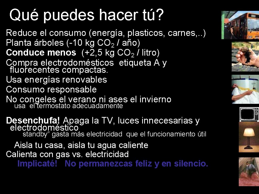 Qué puedes hacer tú? Reduce el consumo (energía, plasticos, carnes, . . ) Planta