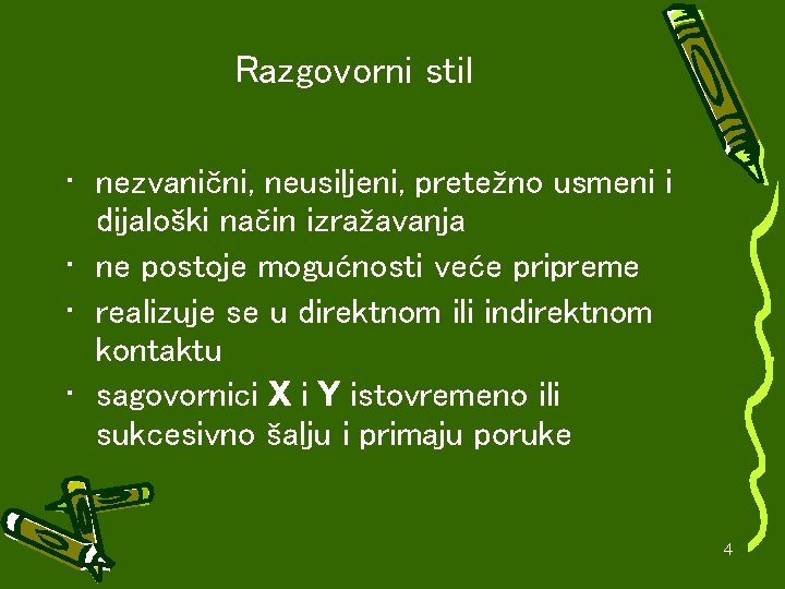 Razgovorni stil • nezvanični, neusiljeni, pretežno usmeni i dijaloški način izražavanja • ne postoje