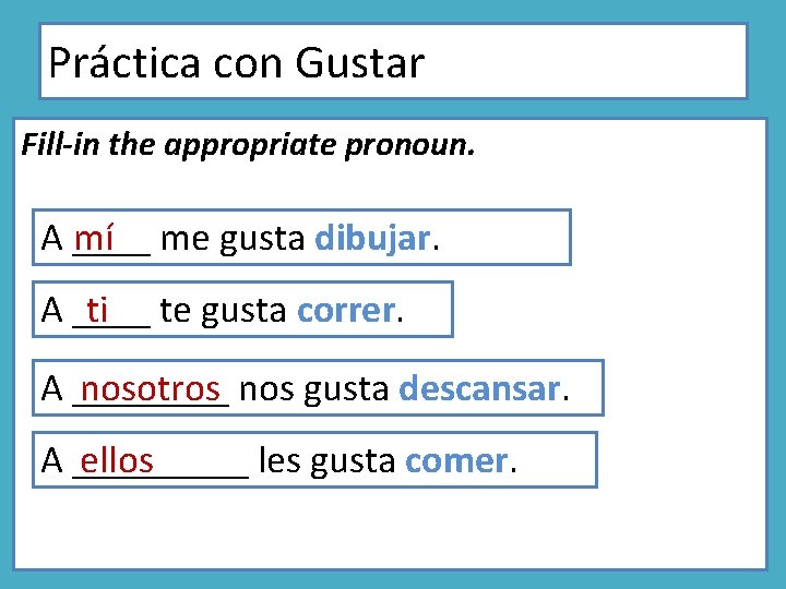 Práctica con Gustar Fill-in the appropriate pronoun. A ____ mí me gusta dibujar. A