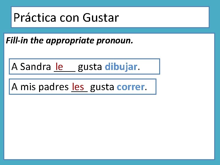 Práctica con Gustar Fill-in the appropriate pronoun. A Sandra ____ le gusta dibujar. A