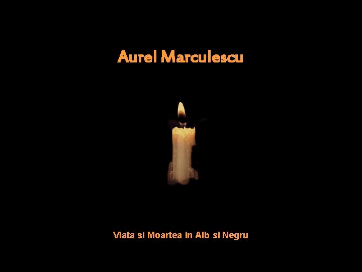 Aurel Marculescu Viata si Moartea in Alb si Negru 