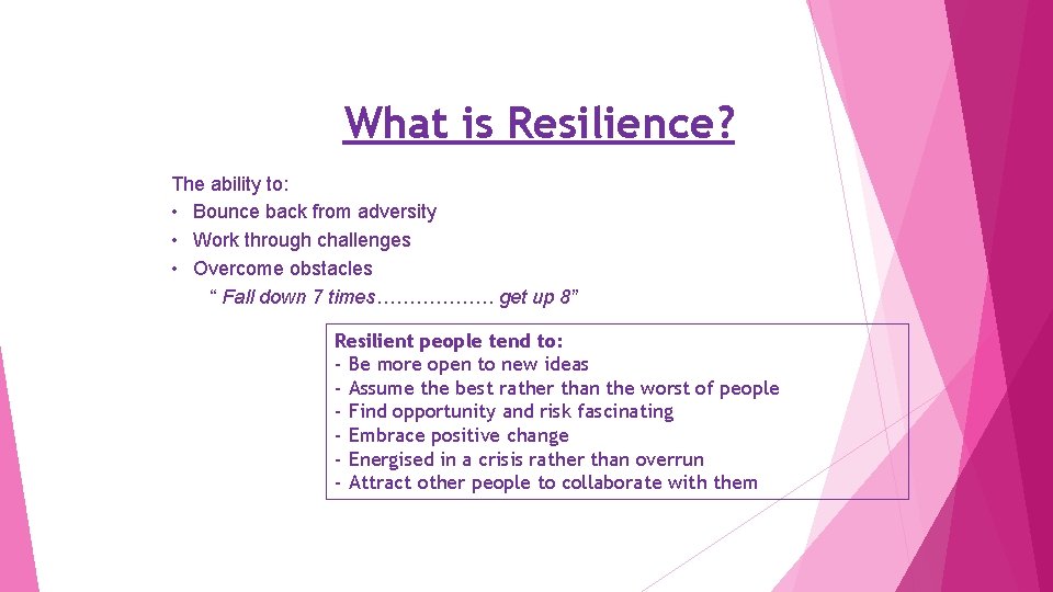 What is Resilience? The ability to: • Bounce back from adversity • Work through