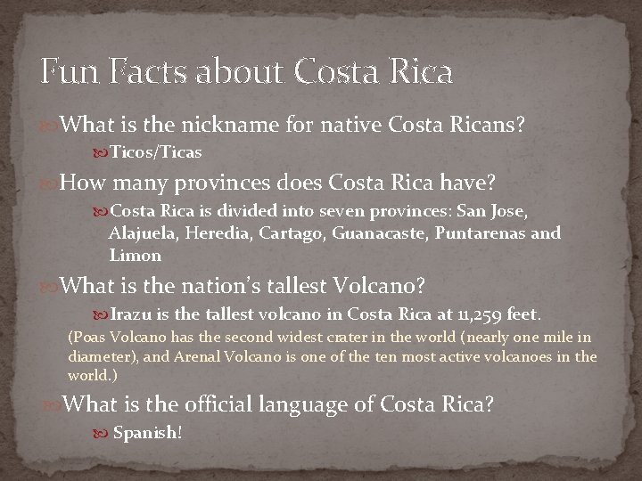 Fun Facts about Costa Rica What is the nickname for native Costa Ricans? Ticos/Ticas