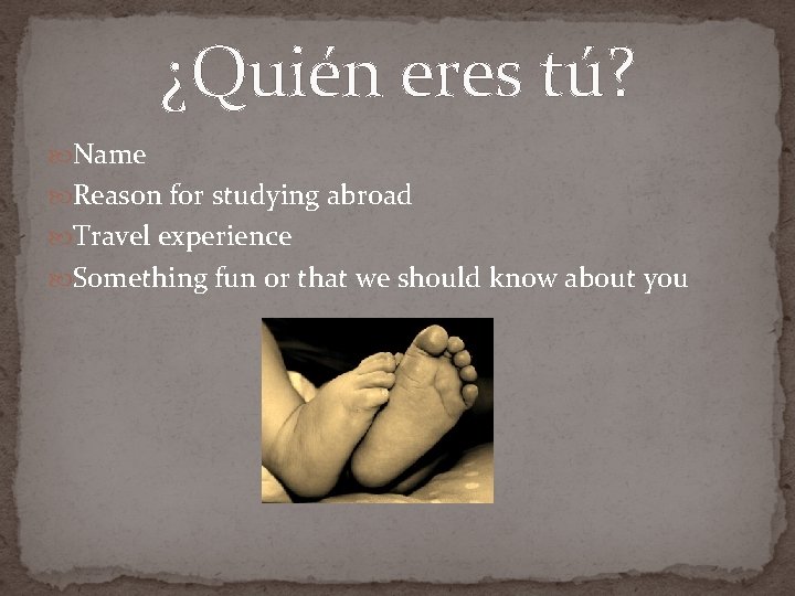 ¿Quién eres tú? Name Reason for studying abroad Travel experience Something fun or that