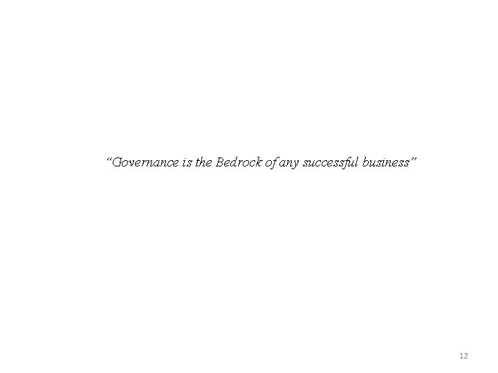 “Governance is the Bedrock of any successful business” 12 