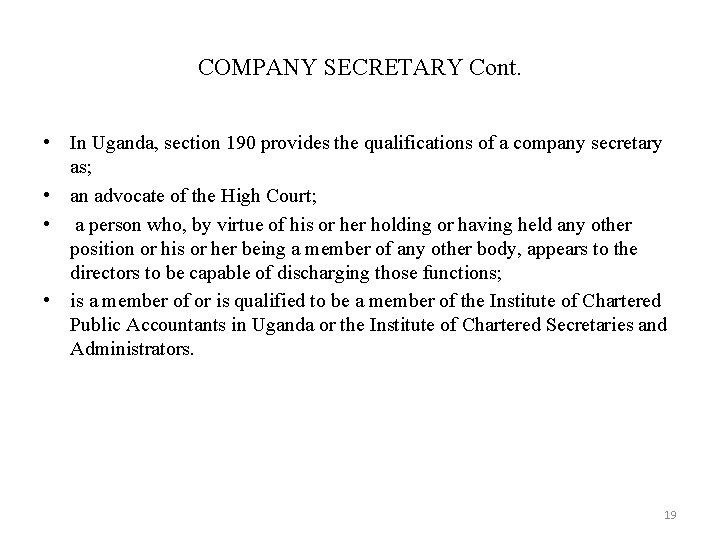 COMPANY SECRETARY Cont. • In Uganda, section 190 provides the qualifications of a company