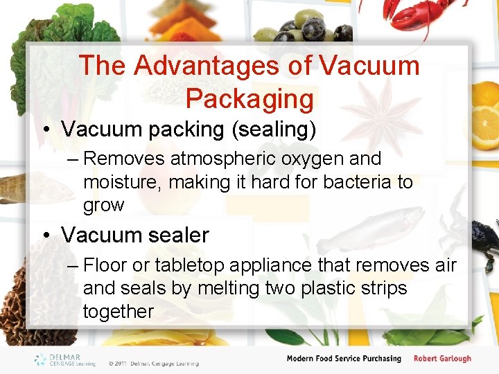 The Advantages of Vacuum Packaging • Vacuum packing (sealing) – Removes atmospheric oxygen and