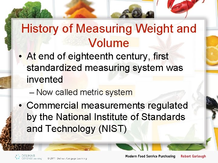 History of Measuring Weight and Volume • At end of eighteenth century, first standardized