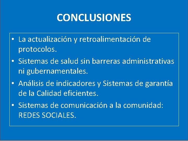 CONCLUSIONES • La actualización y retroalimentación de protocolos. • Sistemas de salud sin barreras