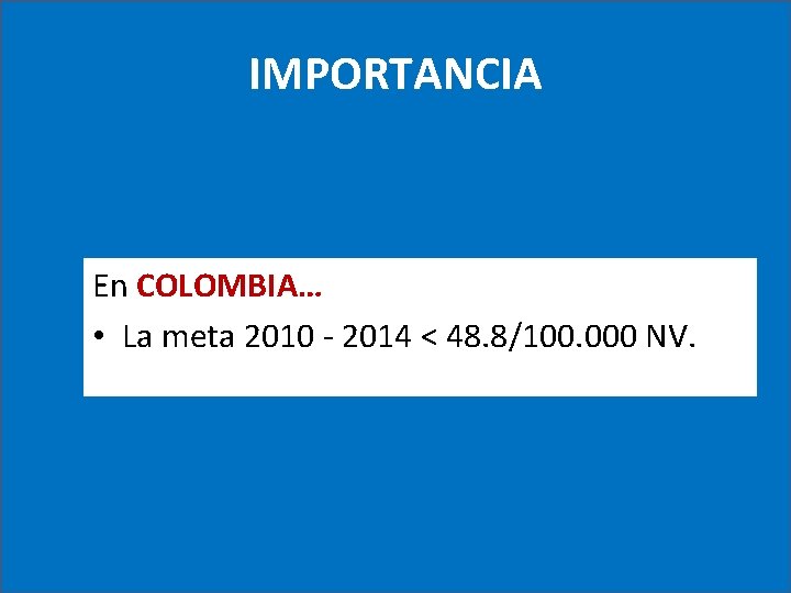 IMPORTANCIA En COLOMBIA… • La meta 2010 - 2014 < 48. 8/100. 000 NV.