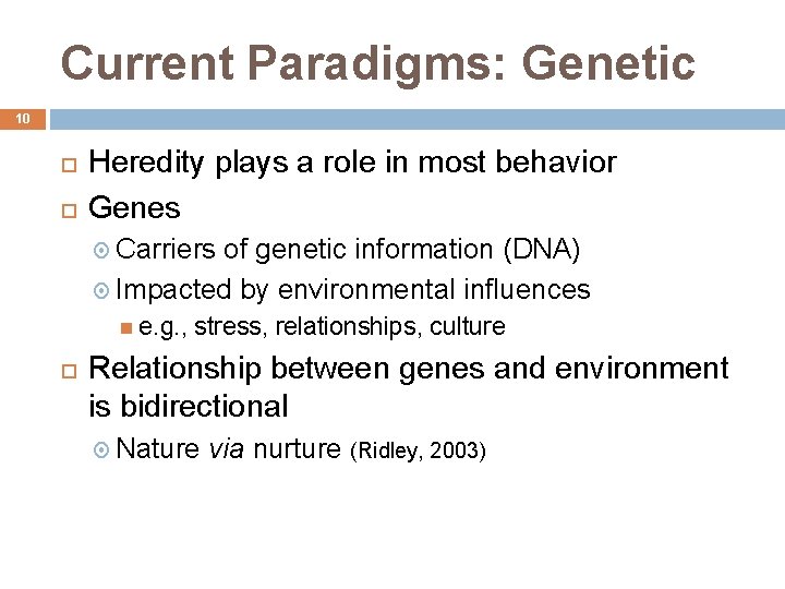 Current Paradigms: Genetic 10 Heredity plays a role in most behavior Genes Carriers of